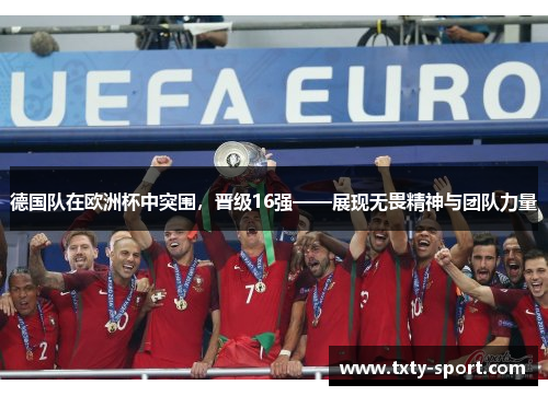 德国队在欧洲杯中突围，晋级16强——展现无畏精神与团队力量