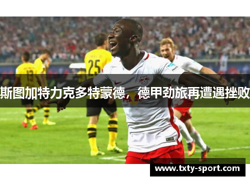 斯图加特力克多特蒙德，德甲劲旅再遭遇挫败