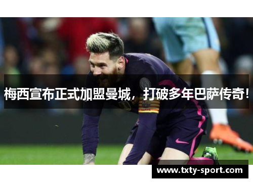 梅西宣布正式加盟曼城，打破多年巴萨传奇！