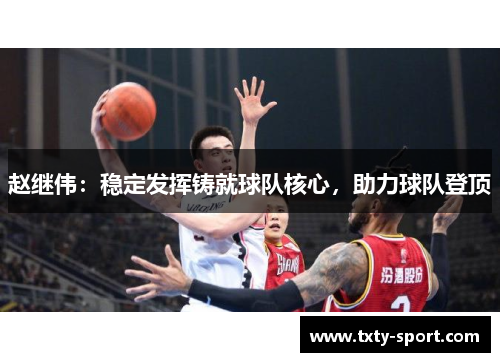 赵继伟：稳定发挥铸就球队核心，助力球队登顶