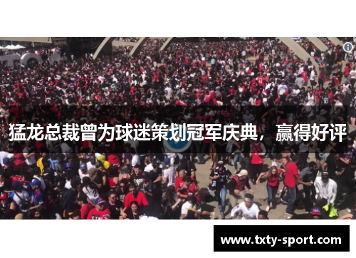 猛龙总裁曾为球迷策划冠军庆典，赢得好评