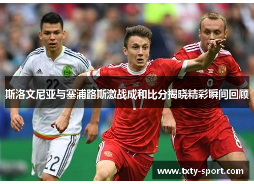 斯洛文尼亚与塞浦路斯激战成和比分揭晓精彩瞬间回顾