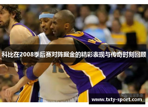 科比在2008季后赛对阵掘金的精彩表现与传奇时刻回顾
